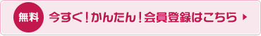 今すぐ！かんたん！会員登録はこちら